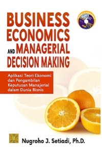 Business Economics and Managerial Decision Making: Aplikasi Teori Ekonomi dan Pengambilan Keputusan Manajerial dalam Dunia Bisnis