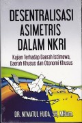 Desentralisasi Asimetris dalam NKRI: Kajian terhadap Daerah Istimewa, Daerah Khusus dan Otonomi Khusus