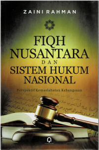 Fiqih Nusantara dan Sistem Hukum Nasional: Perspektif Kemaslahatan Kebangsaan