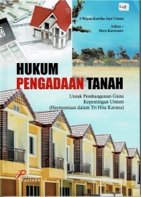 Hukum Pengadaan Tanah: untuk Membangun Guna Kepentingan Utama ( harmonisasi dalam Tri Hita Karana)