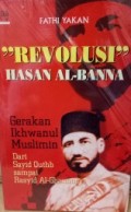 Revolusi Hasan Al-Banna: Gerakanikhwanul Muslimin dari Sayid Quthb Sampai Rasyid Al-Ghannusyi
