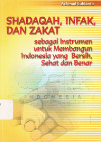 Shadaqah, Infak, dan Zakat: Sebagai Instrumen untuk Membangun Indonesia yang Bersih, Sehat dan Benar