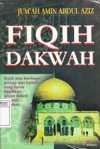Fiqih Dakwah: Studi Atas Berbagai Prinsip Dan Kaidah Yang Harus  Di Jadikan Dakwah Islamiah
